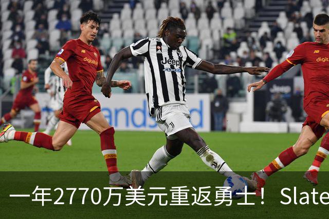 一年2770万美元重返勇士！Slater：追梦的新合同不包含交易否决权