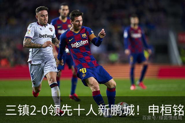 三镇2-0领先十人新鹏城！申桓铭解围踢呲乌龙助攻 汪晋贤压哨破门