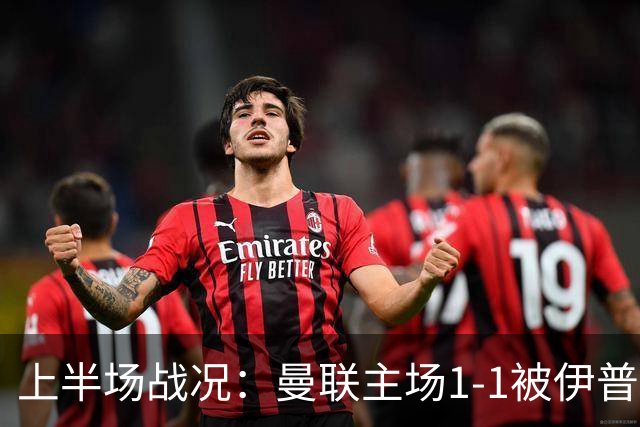 上半场战况：曼联主场1-1被伊普斯维奇扳平