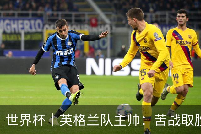 世界杯｜英格兰队主帅：苦战取胜有助于淘汰赛