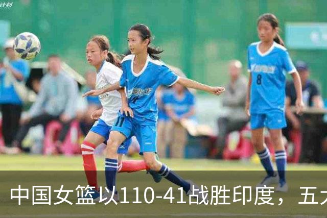 中国女篮以110-41战胜印度，五大关键点及张子宇使用策略