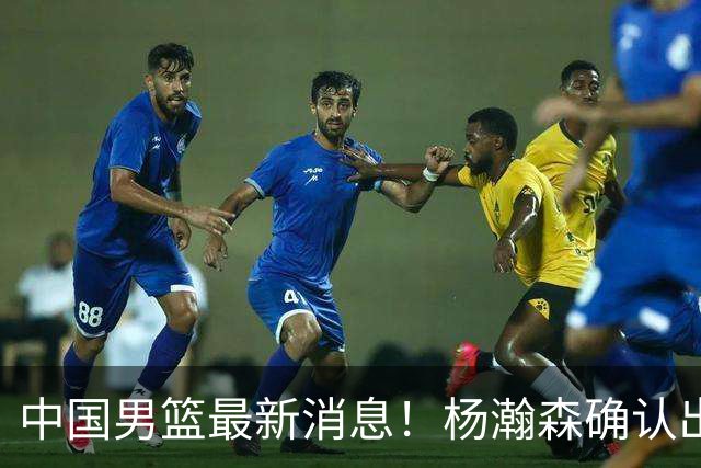中国男篮最新消息！杨瀚森确认出战中日大战，热身赛大名单将出炉