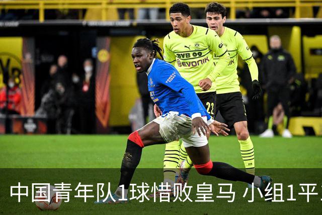 中国青年队1球惜败皇马 小组1平1负进5-8名争夺