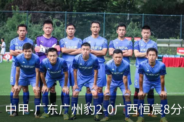 中甲-广东广州豹2-0广西恒宸8分领跑 卡马拉传射若昂·卡洛斯破门
