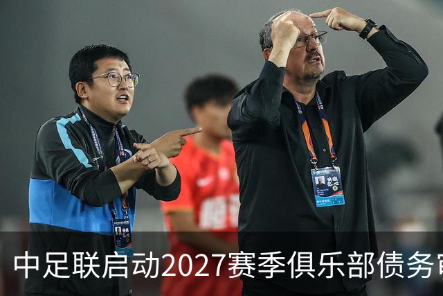 中足联启动2027赛季俱乐部债务审核，逾期将失资格