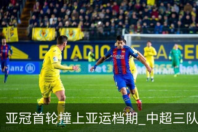 亚冠首轮撞上亚运档期 中超三队将缺主力