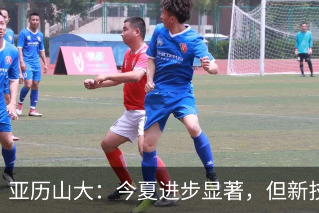 亚历山大：今夏进步显著，但新技能需赛季中展现