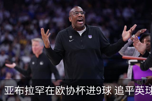 亚布拉罕在欧协杯进9球 追平英球员欧战进球纪录