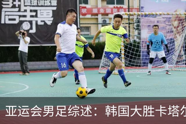 亚运会男足综述：韩国大胜卡塔尔，越南平局科威特