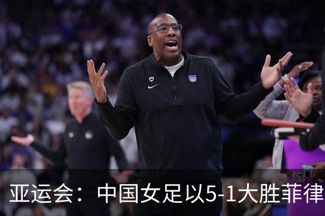亚运会：中国女足以5-1大胜菲律宾 孙方欣进军八强