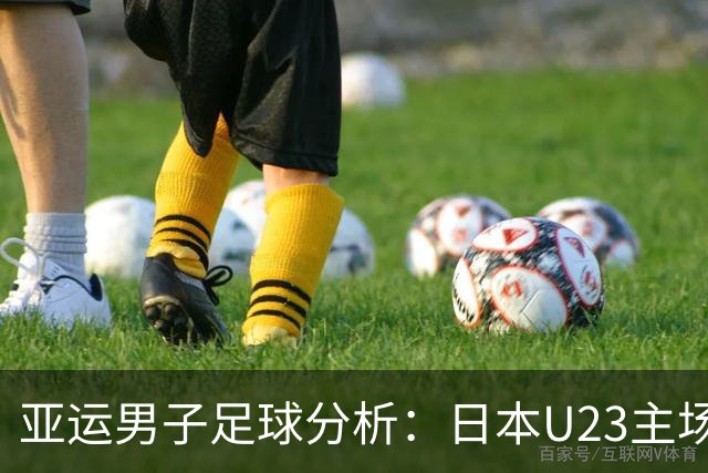 亚运男子足球分析：日本U23主场领先难挡，中国香港U23防守堪忧
