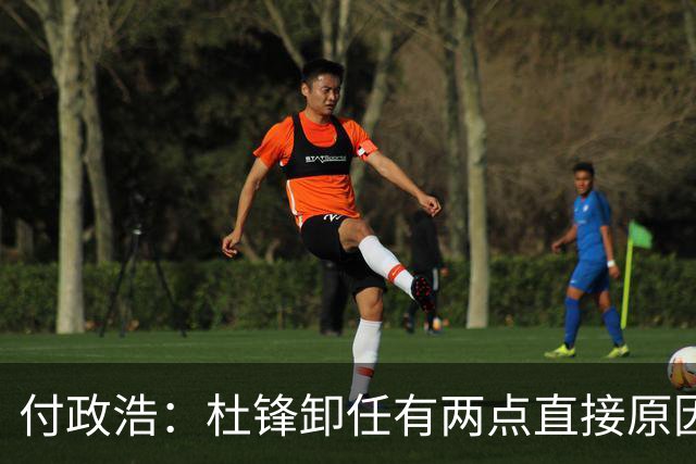 付政浩：杜锋卸任有两点直接原因 成绩不达标&年轻人培养不及预期