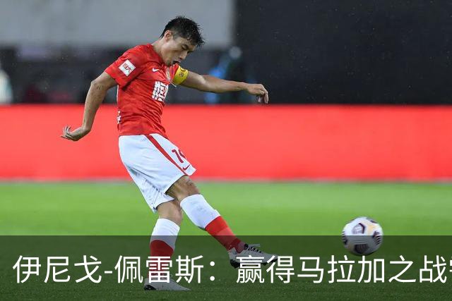 伊尼戈-佩雷斯：赢得马拉加之战需保持冷静
