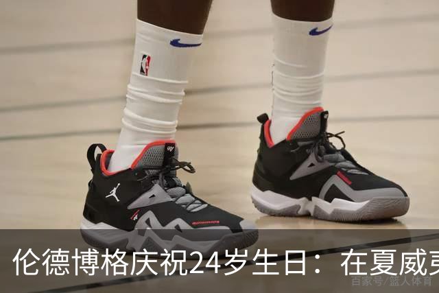 伦德博格庆祝24岁生日：在夏威夷打NBA如同梦想成真