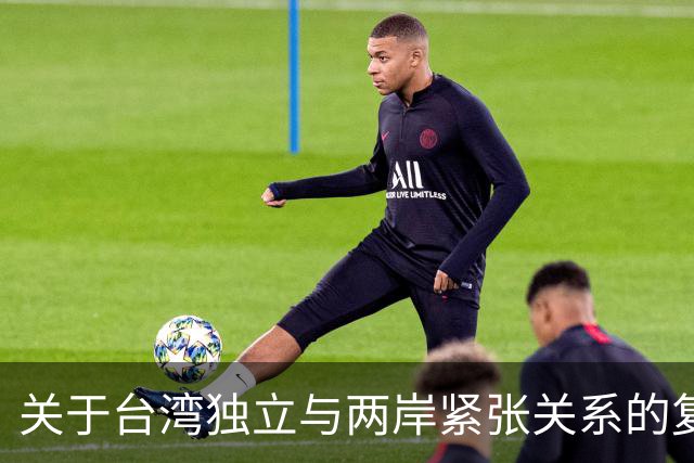 关于台湾独立与两岸紧张关系的复杂性
