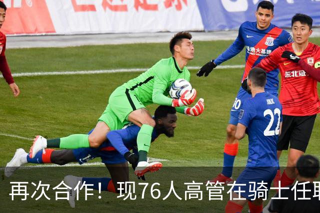 再次合作！现76人高管在骑士任职期间就非常看好迪恩·韦德
