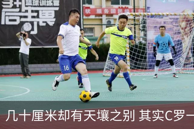 几十厘米却有天壤之别 其实C罗一直在做自己