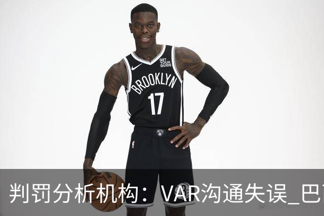 判罚分析机构：VAR沟通失误 巴西点球之前拉扬放倒努萨是明显犯规