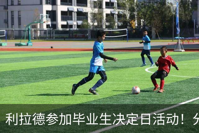 利拉德参加毕业生决定日活动！分享人生信条：努力工作&善待他人