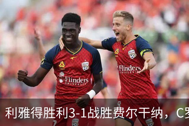 利雅得胜利3-1战胜费尔干纳，C罗斩获生涯第981球