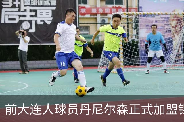 前大连人球员丹尼尔森正式加盟锡耶纳，签约至2027年
