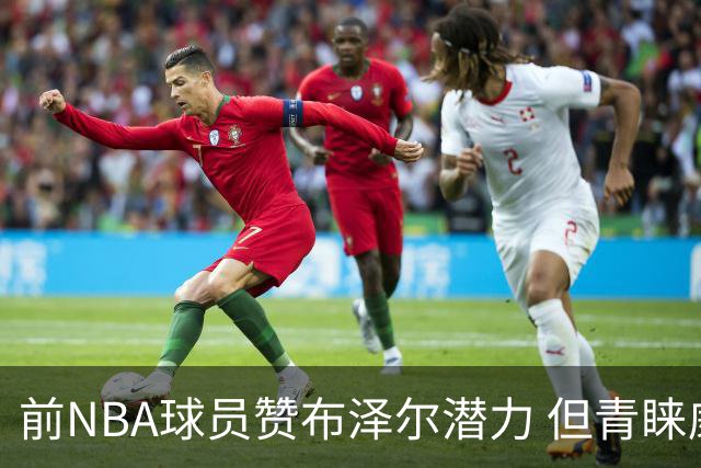 前NBA球员赞布泽尔潜力 但青睐威尔逊为最佳新秀