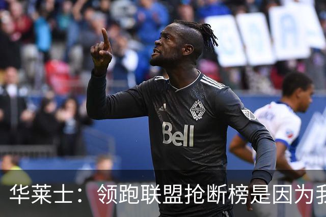 华莱士：领跑联盟抢断榜是因为我学会了和顶级球员玩心理战