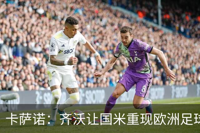 卡萨诺：齐沃让国米重现欧洲足球风采