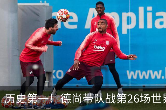 历史第一！德尚带队战第26场世界杯 本届再来1场后卸任