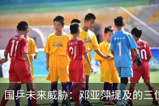 国乒未来威胁：邓亚萍提及的三位年轻对手