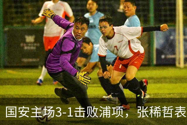 国安主场3-1击败浦项，张稀哲表现出色