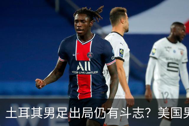 土耳其男足出局仍有斗志？美国男足已锁定小组头名！