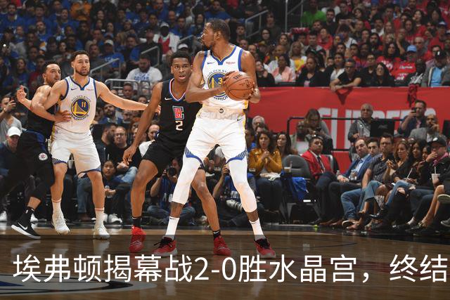 埃弗顿揭幕战2-0胜水晶宫，终结首轮不佳纪录