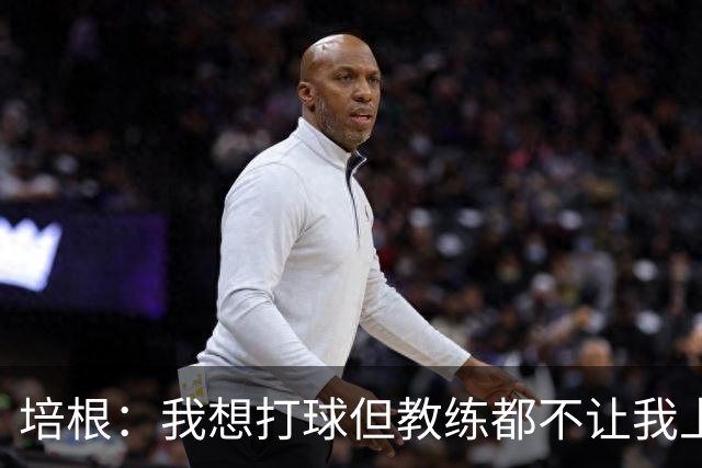 培根：我想打球但教练都不让我上场 这就是我离开联盟的原因