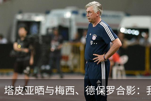 塔皮亚晒与梅西、德保罗合影：我们在一起！为了国旗我愿付出生命