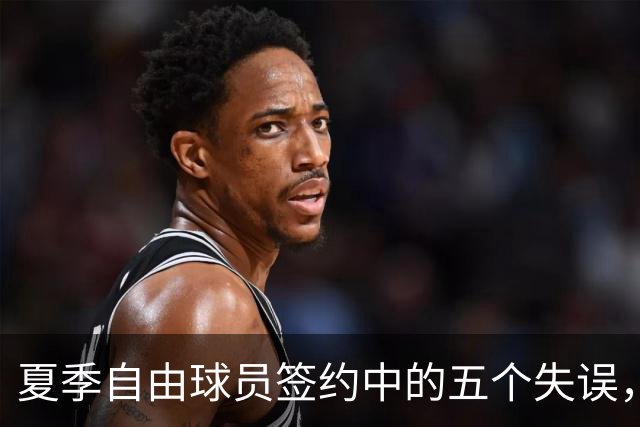 夏季自由球员签约中的五个失误，火箭成冤大头