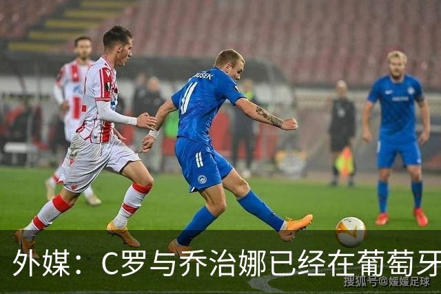 外媒：C罗与乔治娜已经在葡萄牙低调举行婚礼