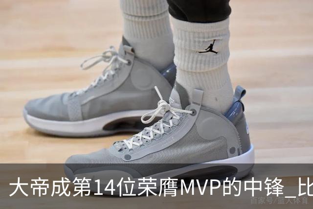 大帝成第14位荣膺MVP的中锋 比肩拉塞尔张伯伦