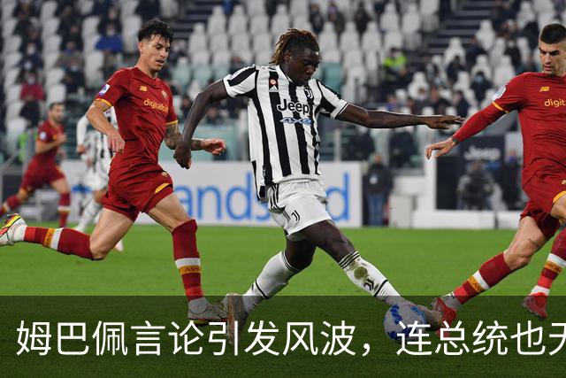 姆巴佩言论引发风波，连总统也无能为力