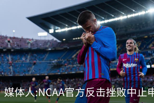 媒体人:NCAA官方反击挫败中止申请全驳回 22届球员可获第五年资格