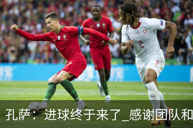 孔萨：进球终于来了 感谢团队和加布的帮助