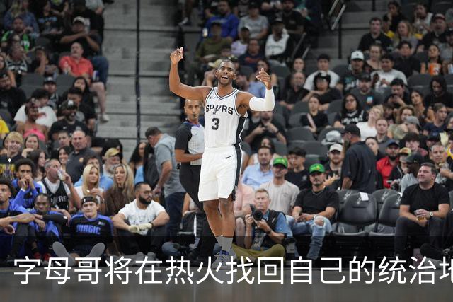字母哥将在热火找回自己的统治地位