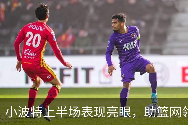 小波特上半场表现亮眼，助篮网领先黄蜂