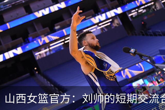 山西女篮官方：刘帅的短期交流合同到期 她将开启新的征程