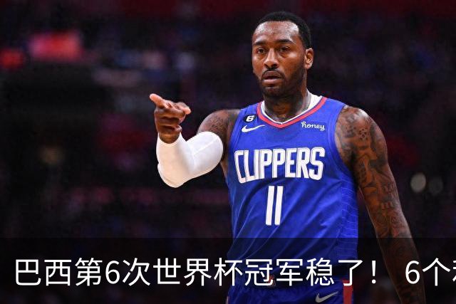 巴西第6次世界杯冠军稳了！ 6个利好，都指向巴西夺冠