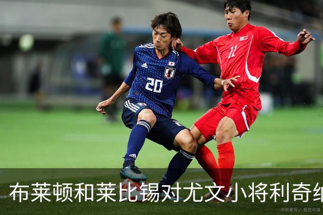 布莱顿和莱比锡对尤文小将利奇纳表示兴趣