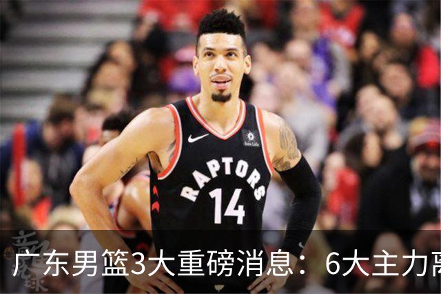 广东男篮3大重磅消息：6大主力离队，徐杰上位，王牌锋线回归