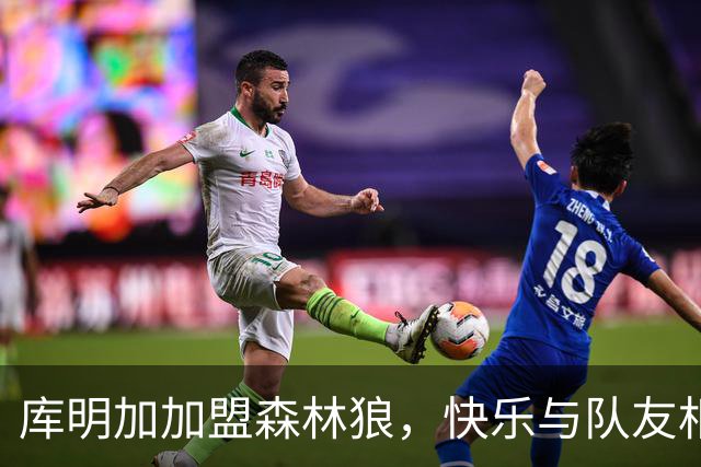 库明加加盟森林狼，快乐与队友相聚