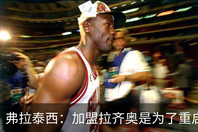 弗拉泰西：加盟拉齐奥是为了重启职业生涯，加图索是关键