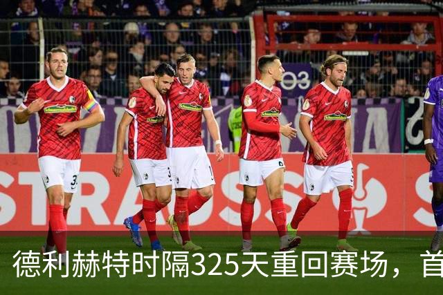 德利赫特时隔325天重回赛场，首次为曼联首发出战